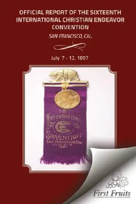 Offical Report of the Sixteenth International Christian Endeavor Convention: Held In The Mechanics', Woodwards' Pavilions, And In Many Churches. San F by United Society of Christian Endeavor