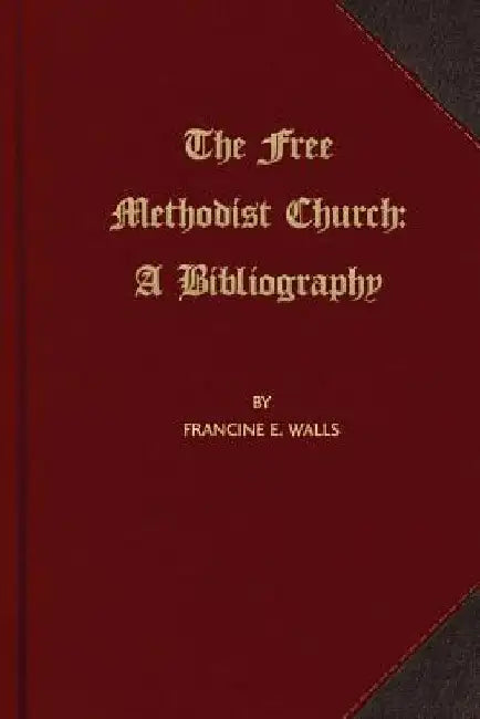 The Free Methodist Church: A Bibliography by Francine E. Walls