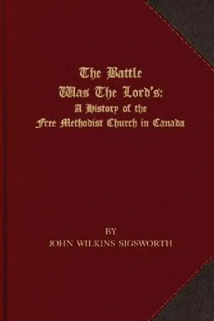 The Battle Was The Lord's: A History of the Free Methodist Church in Canada by John Wilkins Sigsworth