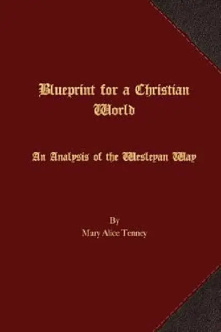 Blueprint for a Christian World: An Analysis of the Wesleyan Way by Mary Alice Tenney