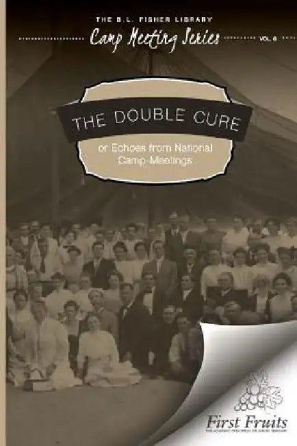 The Double Cure: or Echoes from National Camp-Meetings by Camp Meeting Series
