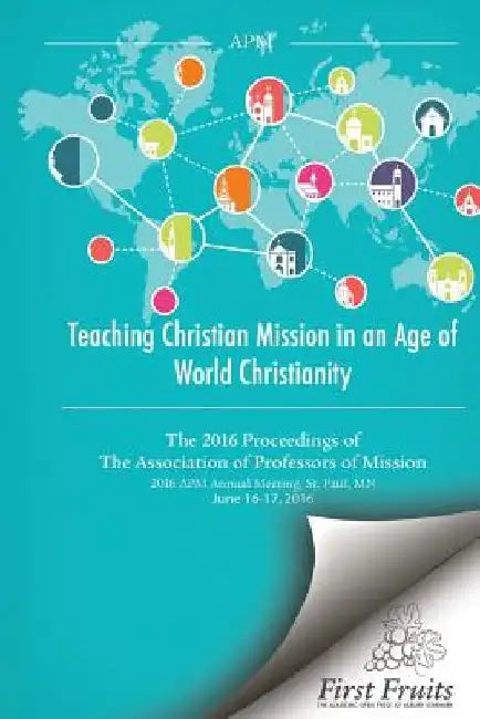 Teaching Christian Mission in an Age of World Christianity: The 2016 proceedings of The Association of Professors of Missions by Robert a. Danielson