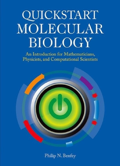 QuickStart Molecular Biology: An Introductory Course for Mathematicians, Physicists, and Engineers by Philip N. Benfey