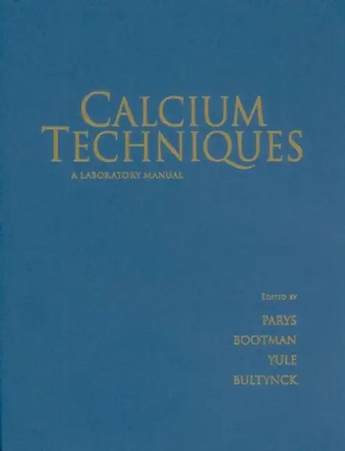 Calcium Techniques: A Laboratory Manual by Jan B. Parys, Martin Bootman, David I. Yule