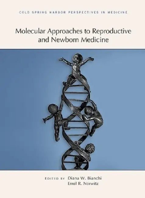 Molecular Approaches to Reproductive and Newborn Medicine: A Subject Collection from Cold Spring Harbor Perspectives in Medicine by Diana W. Bianchi, Errol Norwitz