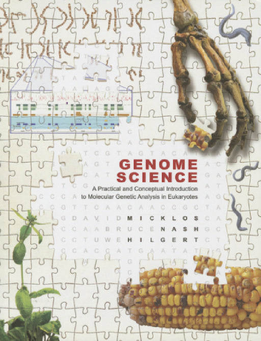 Genome Science: A Practical and Conceptual Introduction to Molecular Genetic Analysis in Eukaryotes by David Micklos, Bruce Nash, Uwe Hilgert