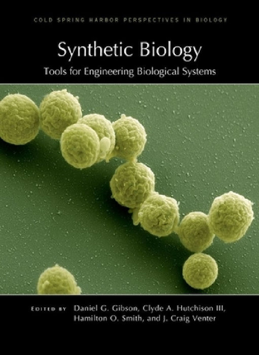Synthetic Biology: Tools for Engineering Biological Systems by Daniel G. Gibson, Clyde A. Hutchison III, Hamilton O. Smith