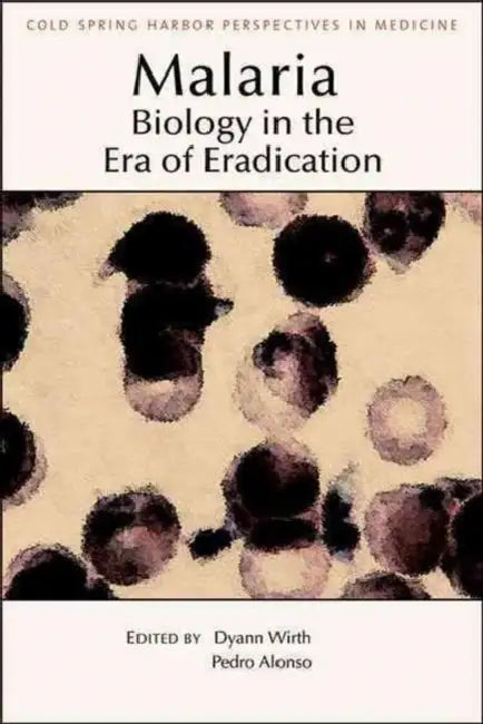 Malaria: Biology in the Era of Eradication by Dyann Wirth, Pedro L. Alonso