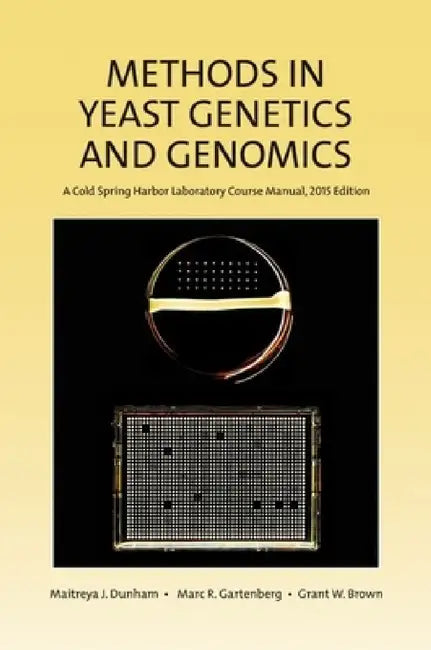 Methods in Yeast Genetics and Genomics: A Cold Spring Harbor Laboratory Course Manual, 2015 Edition by Maitreya J. Dunham, Marc R. Gartenberg, Grant W. Brown