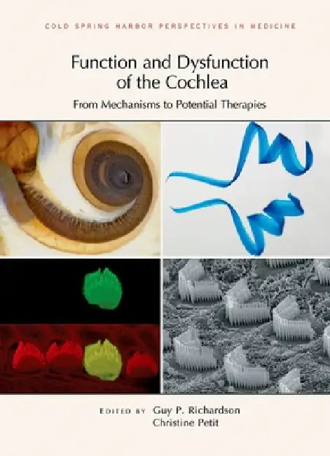 Function and Dysfunction of the Cochlea: From Mechanisms to Potential Therapies by Guy P. Richardson, Christine Petit