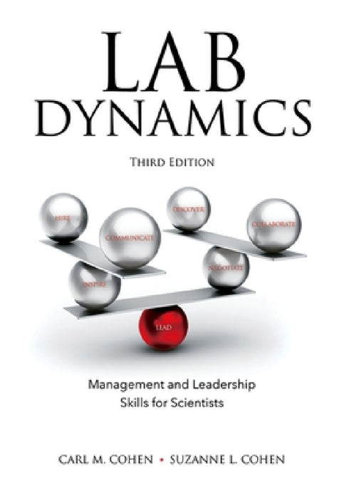 Lab Dynamics: Management and Leadership Skills for Scientists, Third Edition by Carl M. Cohen, Suzanne L. Cohen