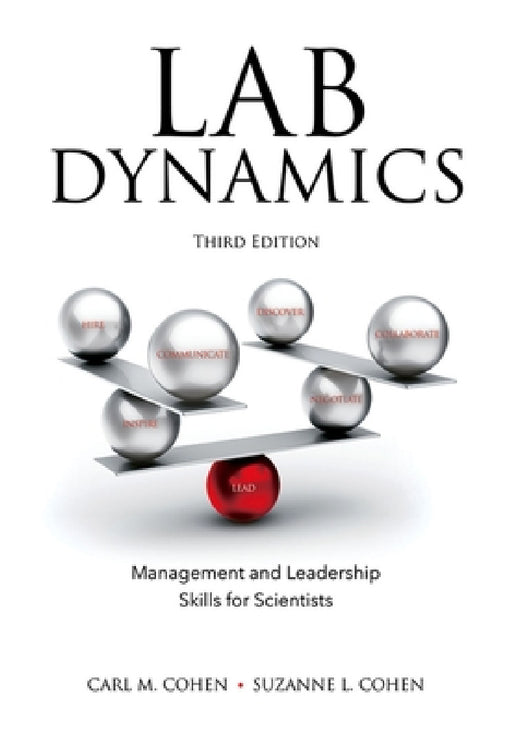Lab Dynamics: Management and Leadership Skills for Scientists, Third Edition by Carl M. Cohen, Suzanne L. Cohen