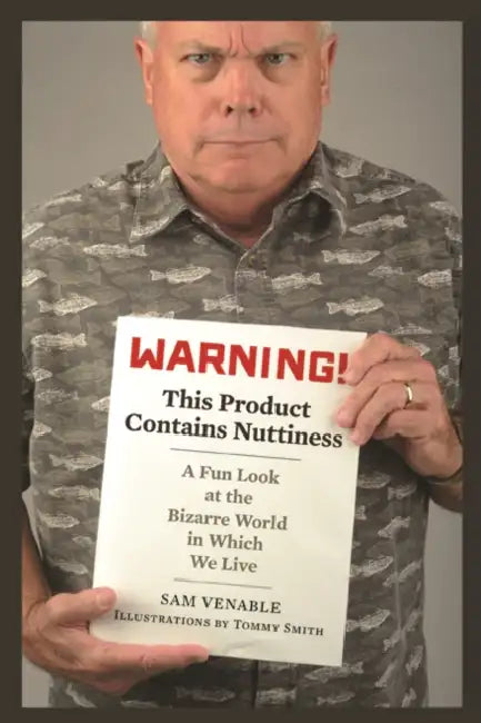 Warning! This Product Contains Nuttiness: A Fun Look at the Bizarre World in Which We Live by Sam Venable
