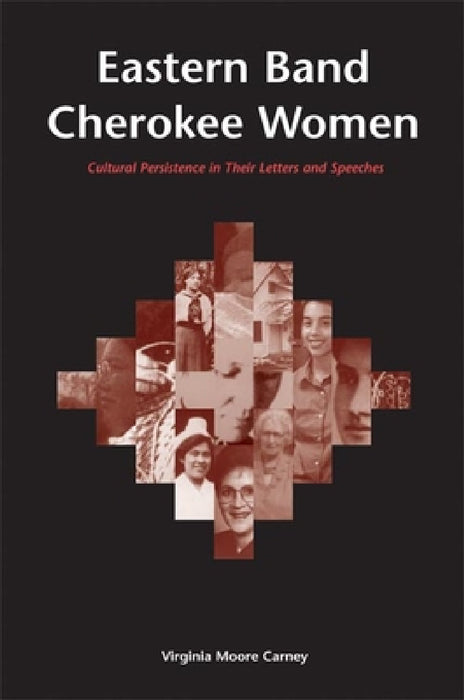 Eastern Band Cherokee Women: Cultural Persistence in Their Letters and Speeches by Virginia Moore Carney