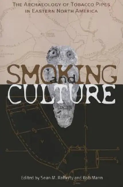 Smoking & Culture: Archaeology Tobacco Pipes Eastern North America by Sean M. Rafferty