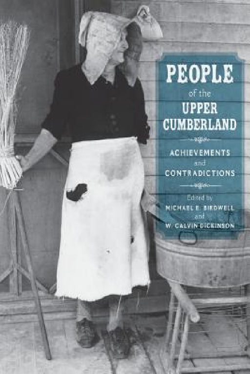 People of the Upper Cumberland: Achievements and Contradictions by Michael E. Birdwell, William Calvin Dickinson