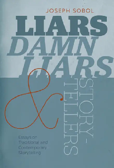 Liars, Damn Liars, and Storytellers: Essays on Traditional and Contemporary Storytelling by Joseph Sobol