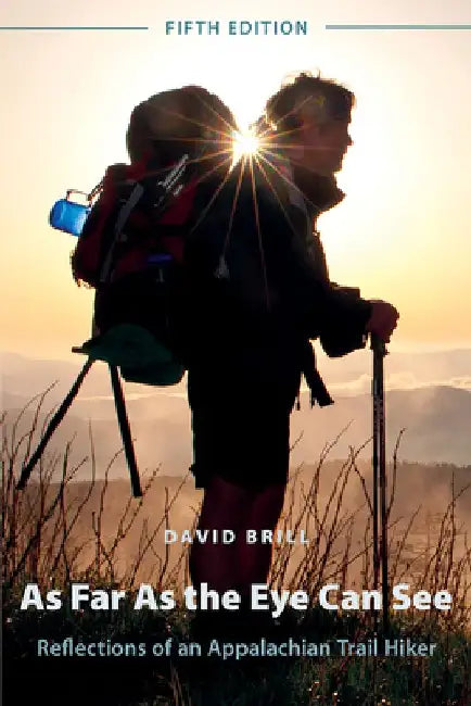 As Far As the Eye Can See: Reflections of an Appalachian Trail Hiker by David Brill
