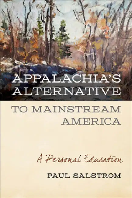 Appalachia's Alternative to Mainstream America: A Personal Education by Paul Salstrom