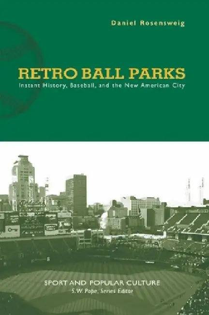 Retro Ball Parks: Instant History, Baseball, and the New American City by Daniel Rosensweig
