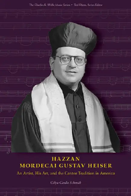 Hazzan Mordecai Gustav Heiser: An Artist, His Art, and the Cantor Tradition in America by Gilya Gerda Schmidt