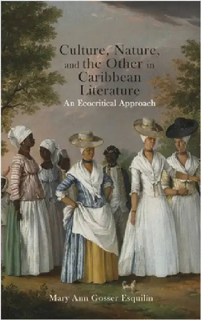 Culture, Nature, and the Other in Caribbean Literature: An Ecocritical Approach by Gosser Esquilín, Mary Ann