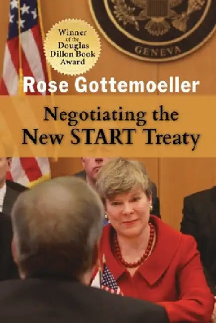 Negotiating the New START Treaty by Rose Gottemoeller