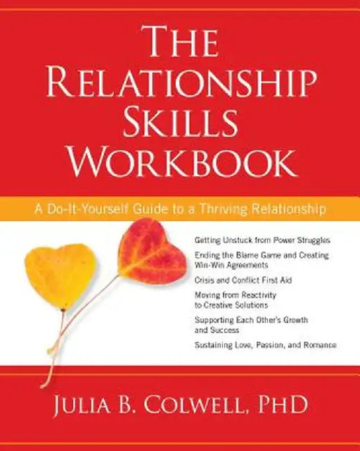 The Relationship Skills Workbook: A Do-It-Yourself Guide to a Thriving Relationship by Julia B. Colwell