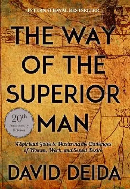 The Way of the Superior Man: A Spiritual Guide to Mastering the Challenges of Women, Work, and Sexual Desire by David Deida
