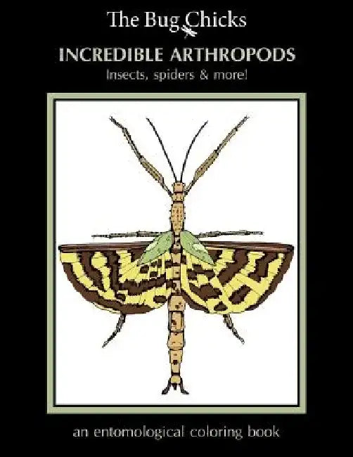 Incredible Arthropods: Insects, spiders & more! by The Bug Chicks