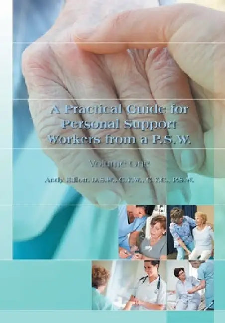 A Practical Guide for Personal Support Workers from A P.S.W.: Volume One by Andy Elliott Elliott Dsw Cyw Cyc Psw