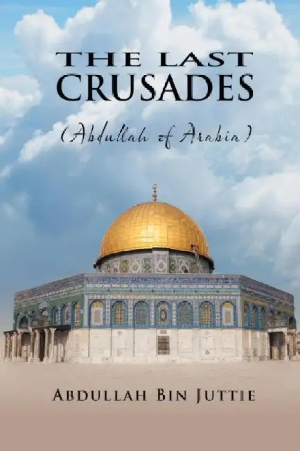 The Last Crusades (Abdullah of Arabia) by Abdullah Bin Juttie