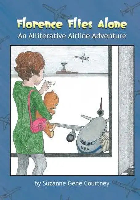 Florence Flies Alone: An Alliterative Airline Adventure by Suzanne Gene Courtney