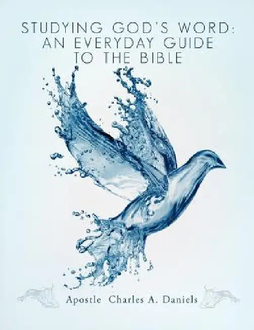 Studying God's Word: An Everyday Guide to the Bible by Apostle Charles a. Daniels