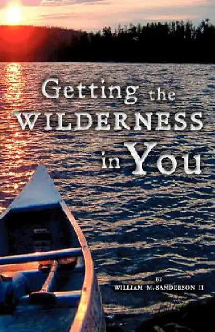 Getting the Wilderness in You by II Sanderson William M.