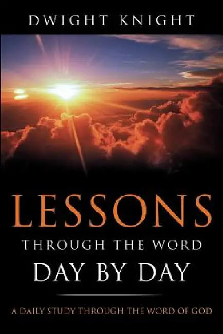 Lessons Through the Word - Day by Day by Dwight Knight