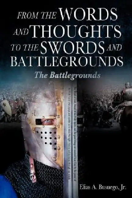 From the Words and Thoughts to the Swords and Battlegrounds by Jr. Busuego Elias A.