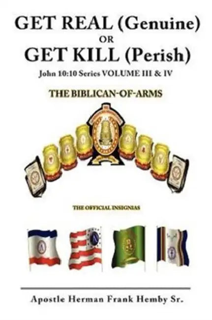 GET REAL (Genuine) OR GET KILL (Perish) John 10: 10 Series VOLUME III & IV by Sr. Hemby Apostle Herman Frank