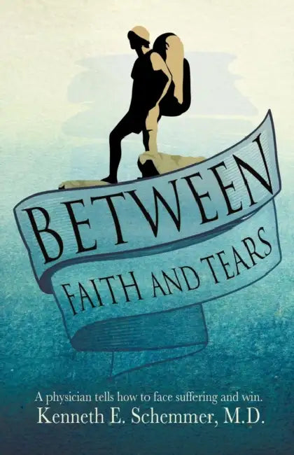 Between Faith and Tears by M. D. Kenneth E. Schemmer