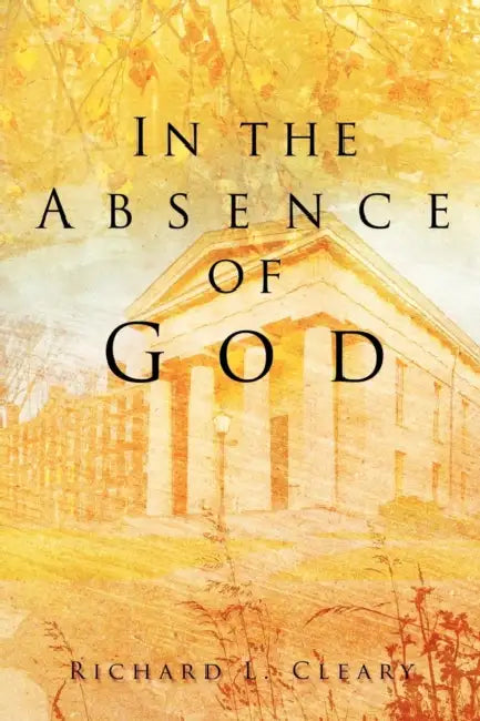 In the Absence of God by Richard L. Cleary
