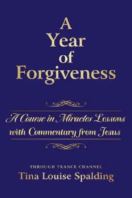 A Year of Forgiveness: A Course in Miracles Lessons with Commentary from Jesus by Tina L. Spalding