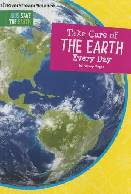 Take Care of the Earth Every Day by Tammy Gagne