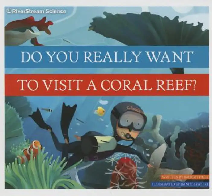 Do You Really Want to Visit a Coral Reef? by Bridget Heos, Daniele Fabbri