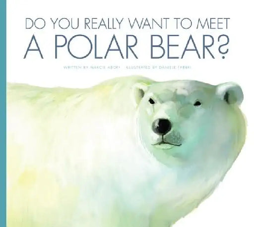 Do You Really Want to Meet a Polar Bear? by Marcie Aboff, Daniele Fabbri