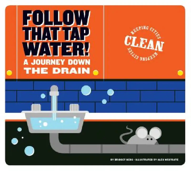 Follow That Tap Water!: A Journey Down the Drain by Bridget Heos, Alex Westgate