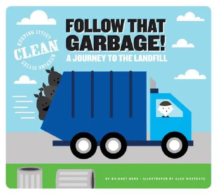 Follow That Garbage!: A Journey to the Landfill by Bridget Heos, Alex Westgate