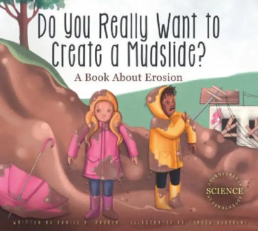 Do You Really Want to Create a Mudslide?: A Book about Erosion by Daniel D. Maurer, Teresa Alberini
