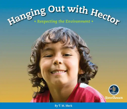 Respect!: Hanging Out with Hector: Respecting the Environment by T. M. Merk