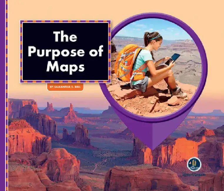 All about Maps: The Purpose of Maps by Samantha S. Bell