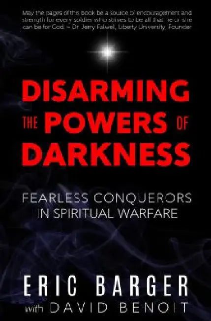 Disarming the Powers of Darkness: Fearless Conquerors in Spiritual War by Eric Barger, David Benoit